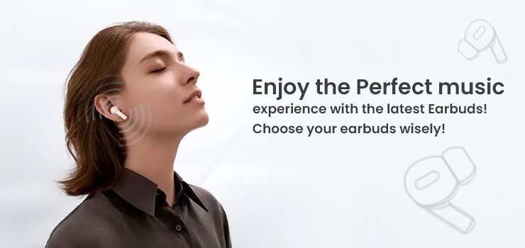 Enjoy the Perfect Music Experience with the Latest Earbuds! Choose Your Earbuds Wisely!