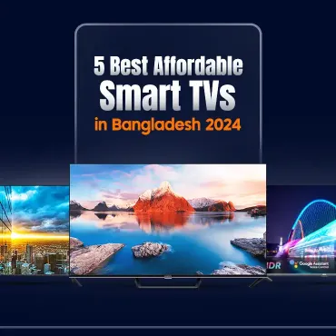 5 Best Affordable Smart TV in Bangladesh 2024