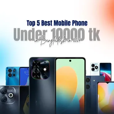 Top 5 Best Mobile Phone Under 10000 in Bangladesh in 2024