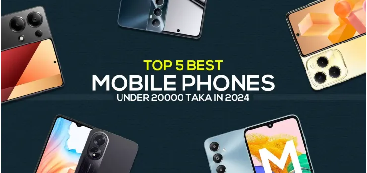 Top 5 Best Mobile Phones Under 20000 Taka in 2024