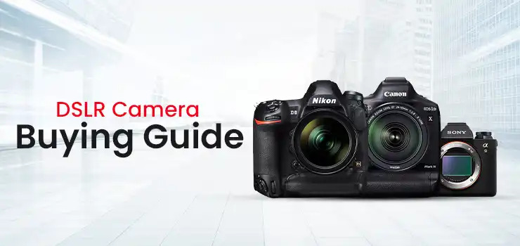 DSLR Camera Buying Guide