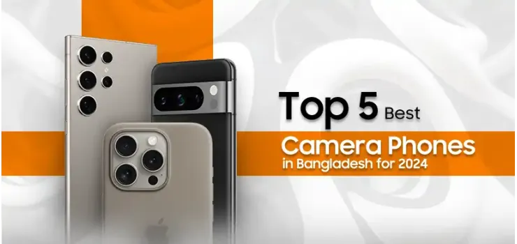 Top 5 Best Camera Phones in Bangladesh for 2024