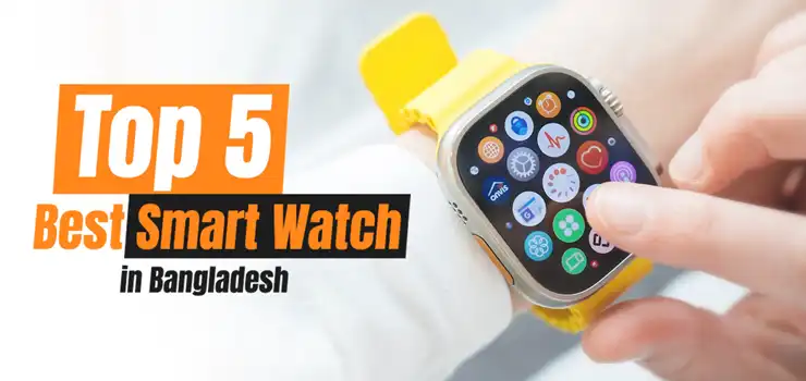 Top 5 Best Smart Watch in Bangladesh 2024