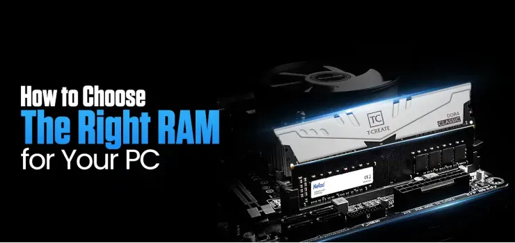 How to Choose the Right RAM for Your PC: A Comprehensive Guide